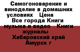 Самогоноварение и виноделие в домашних условиях › Цена ­ 200 - Все города Книги, музыка и видео » Книги, журналы   . Хабаровский край,Амурск г.